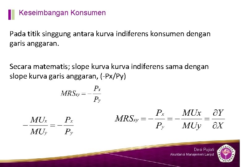 Keseimbangan Konsumen Pada titik singgung antara kurva indiferens konsumen dengan garis anggaran. Secara matematis;