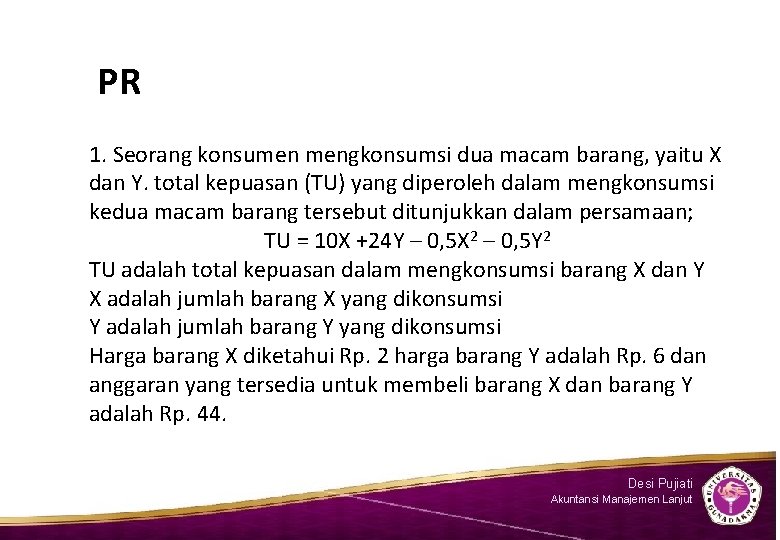 PR 1. Seorang konsumen mengkonsumsi dua macam barang, yaitu X dan Y. total kepuasan