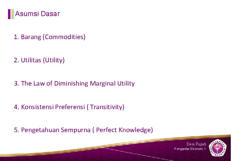 Asumsi Dasar 1. Barang (Commodities) 2. Utilitas (Utility) 3. The Law of Diminishing Marginal