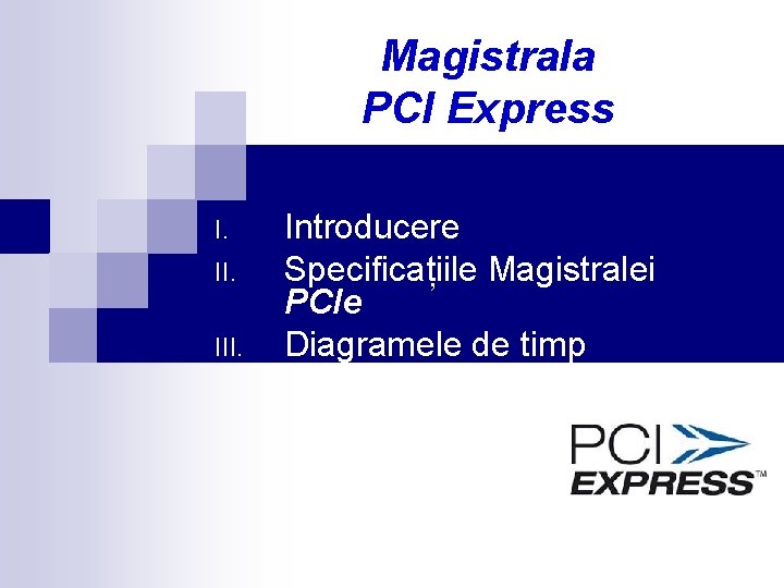 Magistrala PCI Express I. III. Introducere Specificațiile Magistralei PCIe Diagramele de timp 