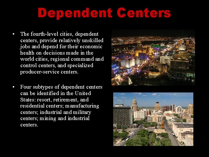 Dependent Centers • The fourth-level cities, dependent centers, provide relatively unskilled jobs and depend