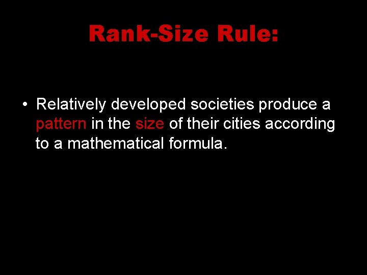 Rank-Size Rule: • Relatively developed societies produce a pattern in the size of their