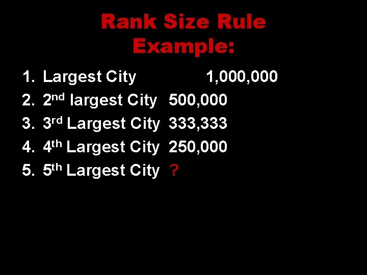 Rank Size Rule Example: 1. 2. 3. 4. 5. Largest City 2 nd largest
