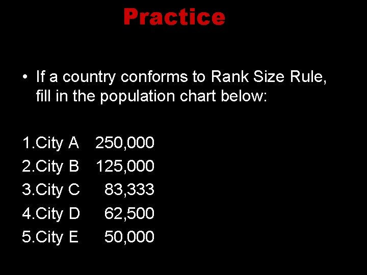 Practice • If a country conforms to Rank Size Rule, fill in the population