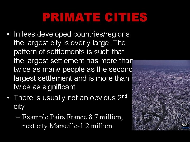 PRIMATE CITIES • In less developed countries/regions the largest city is overly large. The