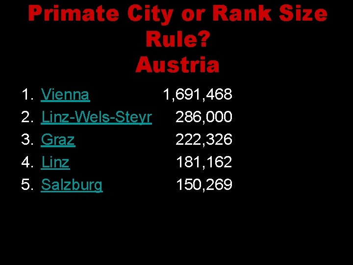 Primate City or Rank Size Rule? Austria 1. 2. 3. 4. 5. Vienna 1,