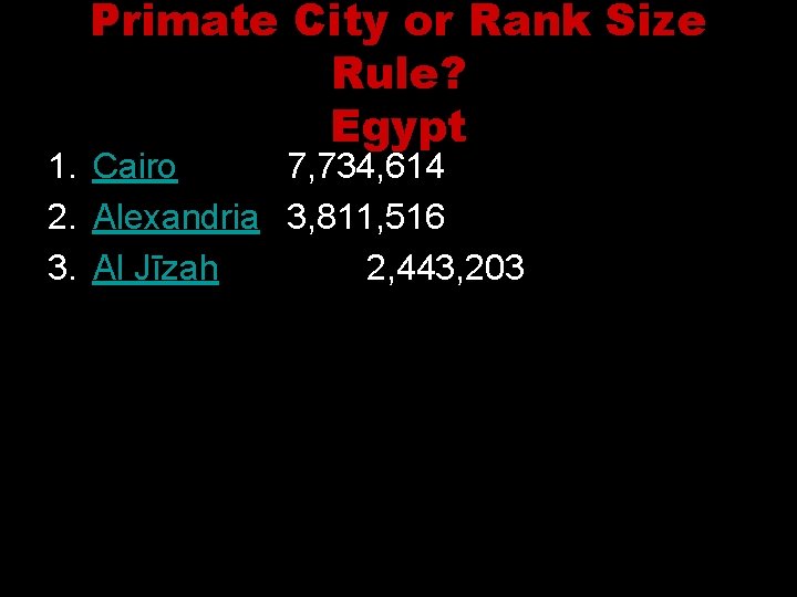 Primate City or Rank Size Rule? Egypt 1. Cairo 7, 734, 614 2. Alexandria