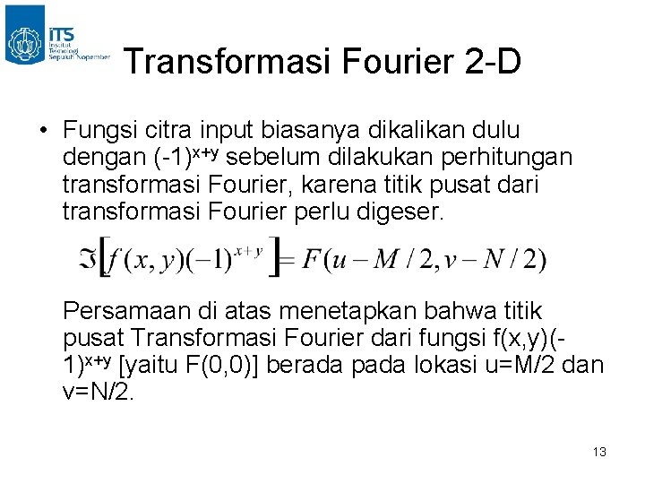 Transformasi Fourier 2 -D • Fungsi citra input biasanya dikalikan dulu dengan (-1)x+y sebelum