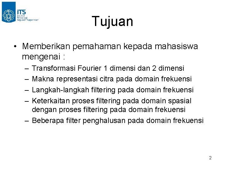 Tujuan • Memberikan pemahaman kepada mahasiswa mengenai : – – Transformasi Fourier 1 dimensi