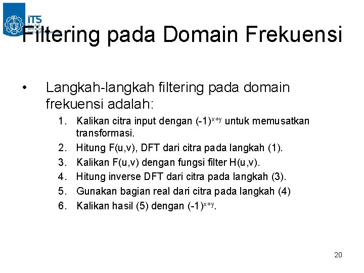 Filtering pada Domain Frekuensi • Langkah-langkah filtering pada domain frekuensi adalah: 1. Kalikan citra