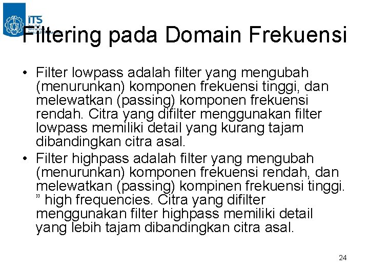 Filtering pada Domain Frekuensi • Filter lowpass adalah filter yang mengubah (menurunkan) komponen frekuensi