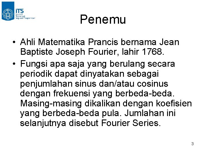 Penemu • Ahli Matematika Prancis bernama Jean Baptiste Joseph Fourier, lahir 1768. • Fungsi