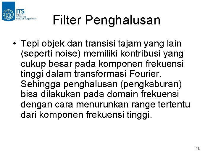Filter Penghalusan • Tepi objek dan transisi tajam yang lain (seperti noise) memiliki kontribusi