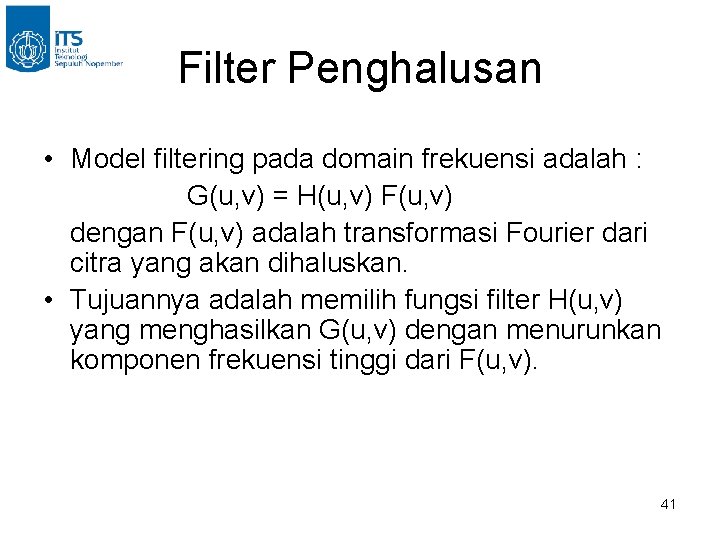 Filter Penghalusan • Model filtering pada domain frekuensi adalah : G(u, v) = H(u,