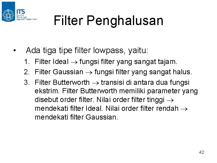 Filter Penghalusan • Ada tiga tipe filter lowpass, yaitu: 1. Filter Ideal fungsi filter