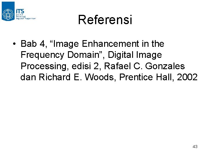Referensi • Bab 4, “Image Enhancement in the Frequency Domain”, Digital Image Processing, edisi