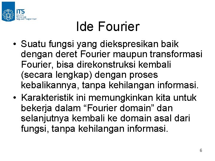 Ide Fourier • Suatu fungsi yang diekspresikan baik dengan deret Fourier maupun transformasi Fourier,