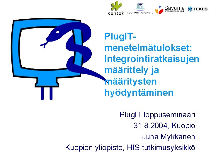 Plug. ITmenetelmätulokset: Integrointiratkaisujen määrittely ja määritysten hyödyntäminen Plug. IT loppuseminaari 31. 8. 2004, Kuopio