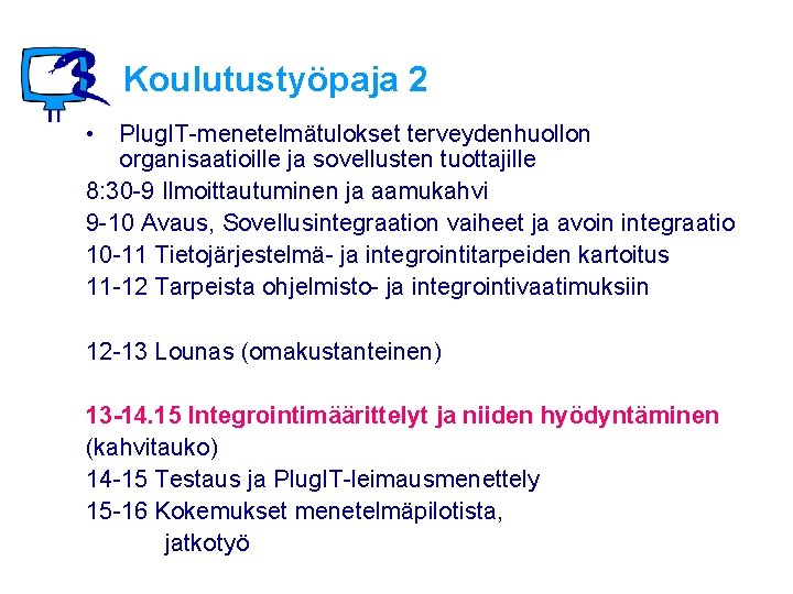 Koulutustyöpaja 2 • Plug. IT-menetelmätulokset terveydenhuollon organisaatioille ja sovellusten tuottajille 8: 30 -9 Ilmoittautuminen