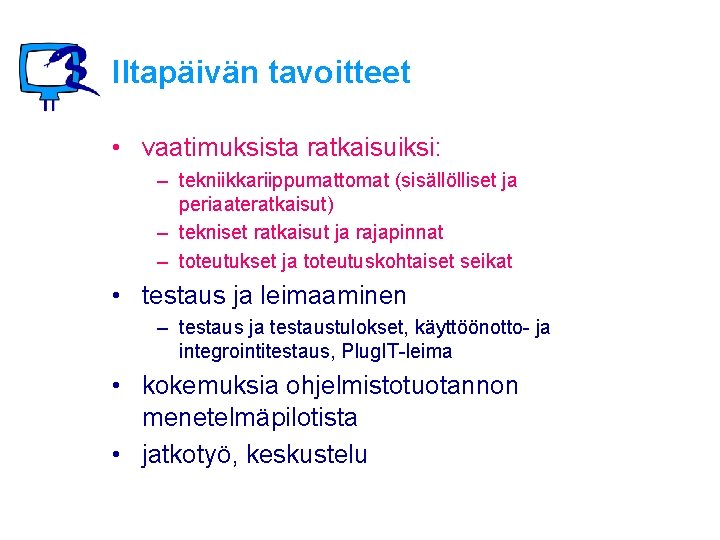 Iltapäivän tavoitteet • vaatimuksista ratkaisuiksi: – tekniikkariippumattomat (sisällölliset ja periaateratkaisut) – tekniset ratkaisut ja