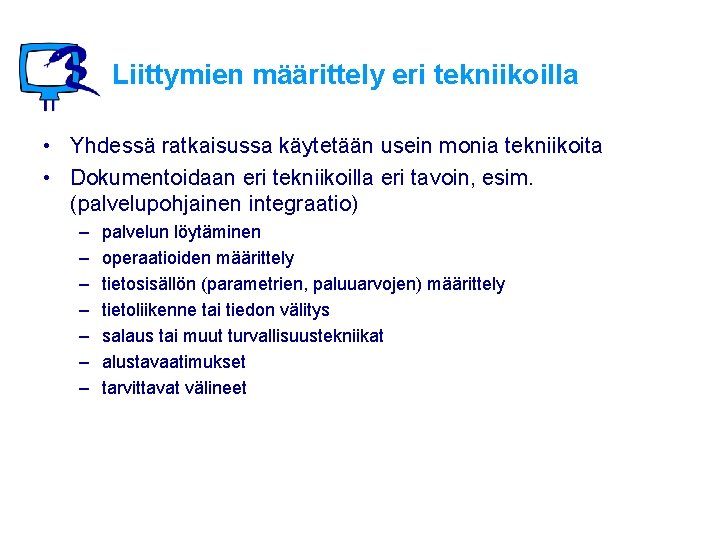 Liittymien määrittely eri tekniikoilla • Yhdessä ratkaisussa käytetään usein monia tekniikoita • Dokumentoidaan eri