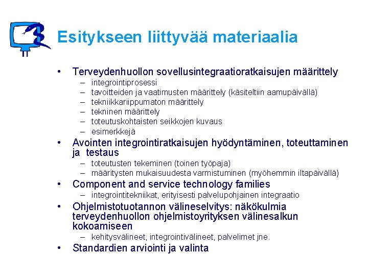 Esitykseen liittyvää materiaalia • Terveydenhuollon sovellusintegraatioratkaisujen määrittely – – – • integrointiprosessi tavoitteiden ja