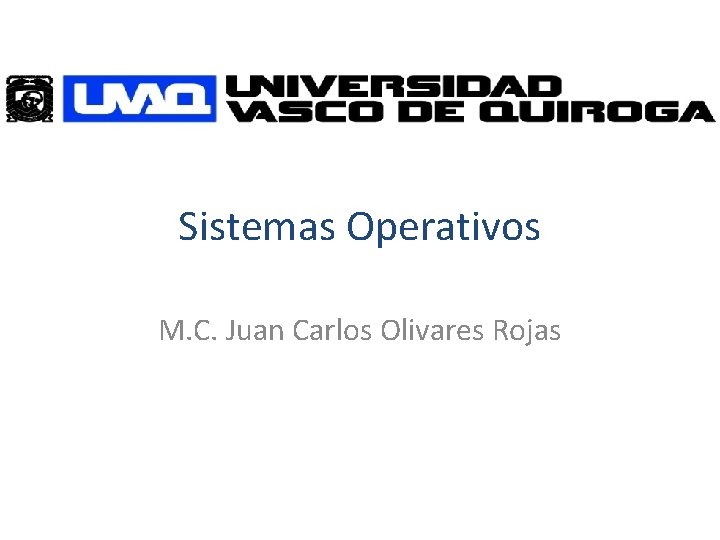 Sistemas Operativos M. C. Juan Carlos Olivares Rojas 