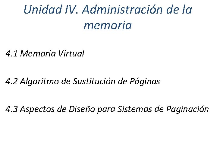 Unidad IV. Administración de la memoria 4. 1 Memoria Virtual 4. 2 Algoritmo de