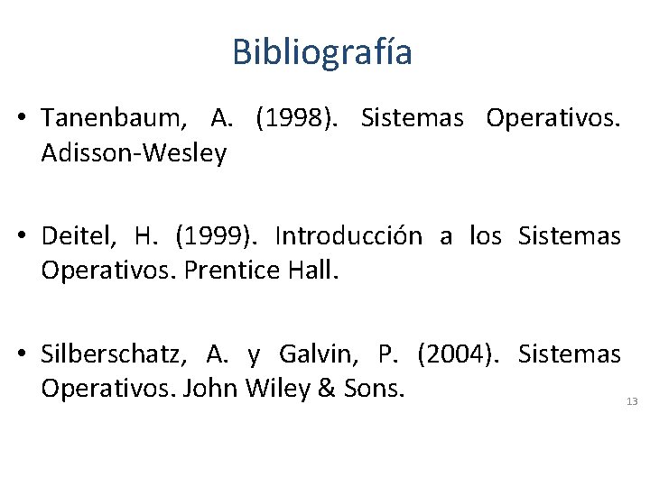 Bibliografía • Tanenbaum, A. (1998). Sistemas Operativos. Adisson-Wesley • Deitel, H. (1999). Introducción a