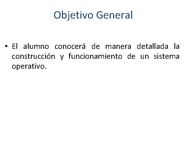 Objetivo General • El alumno conocerá de manera detallada la construcción y funcionamiento de