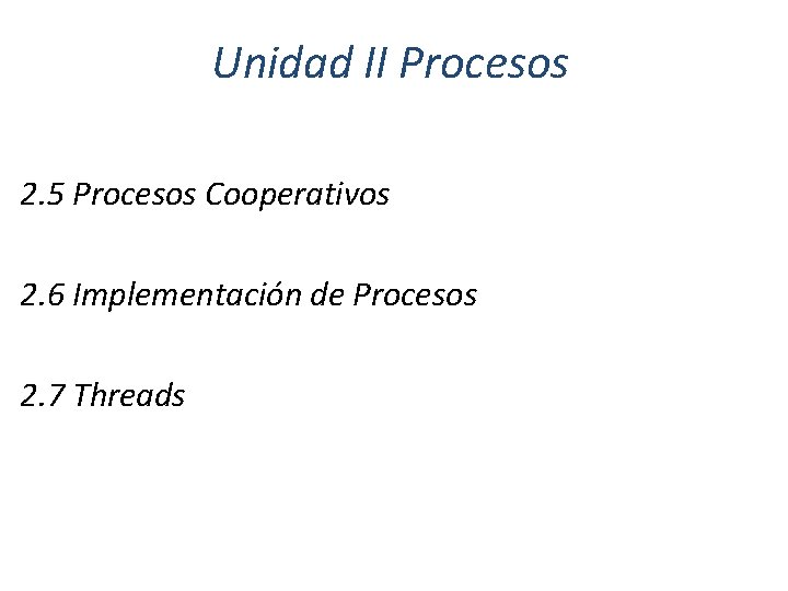 Unidad II Procesos 2. 5 Procesos Cooperativos 2. 6 Implementación de Procesos 2. 7