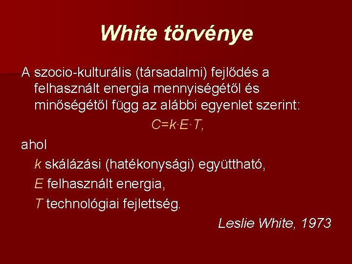 White törvénye A szocio-kulturális (társadalmi) fejlődés a felhasznált energia mennyiségétől és minőségétől függ az White törvénye A szocio-kulturális (társadalmi) fejlődés a felhasznált energia mennyiségétől és minőségétől függ az