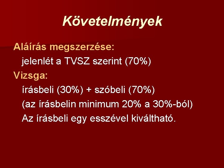 Követelmények Aláírás megszerzése: jelenlét a TVSZ szerint (70%) Vizsga: írásbeli (30%) + szóbeli (70%)