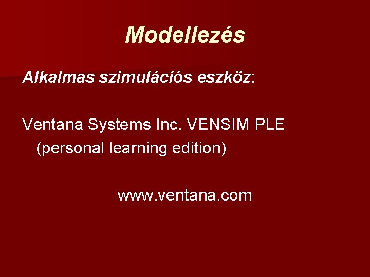 Modellezés Alkalmas szimulációs eszköz: Ventana Systems Inc. VENSIM PLE (personal learning edition) www. ventana. Modellezés Alkalmas szimulációs eszköz: Ventana Systems Inc. VENSIM PLE (personal learning edition) www. ventana.