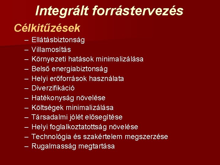 Integrált forrástervezés Célkitűzések – – – Ellátásbiztonság Villamosítás Környezeti hatások minimalizálása Belső energiabiztonság Helyi