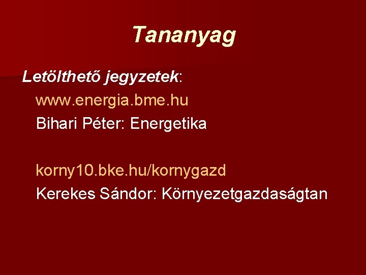 Tananyag Letölthető jegyzetek: www. energia. bme. hu Bihari Péter: Energetika korny 10. bke. hu/kornygazd Tananyag Letölthető jegyzetek: www. energia. bme. hu Bihari Péter: Energetika korny 10. bke. hu/kornygazd