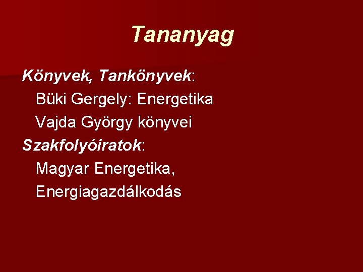 Tananyag Könyvek, Tankönyvek: Büki Gergely: Energetika Vajda György könyvei Szakfolyóiratok: Magyar Energetika, Energiagazdálkodás Tananyag Könyvek, Tankönyvek: Büki Gergely: Energetika Vajda György könyvei Szakfolyóiratok: Magyar Energetika, Energiagazdálkodás