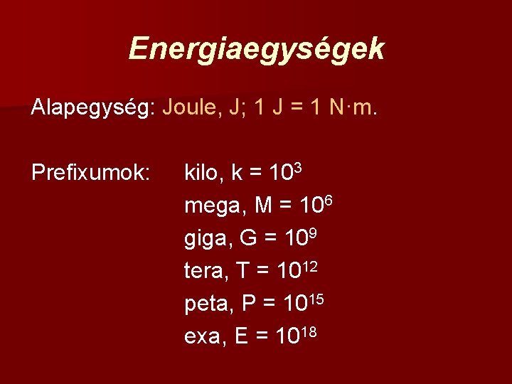 Energiaegységek Alapegység: Joule, J; 1 J = 1 N·m. Prefixumok: kilo, k = 103