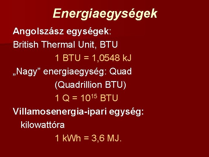 Energiaegységek Angolszász egységek: British Thermal Unit, BTU 1 BTU = 1, 0548 k. J