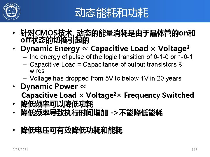 动态能耗和功耗 • 针对CMOS技术, 动态的能量消耗是由于晶体管的on和 off状态的切换引起的 • Dynamic Energy ∝ Capacitive Load × Voltage 2