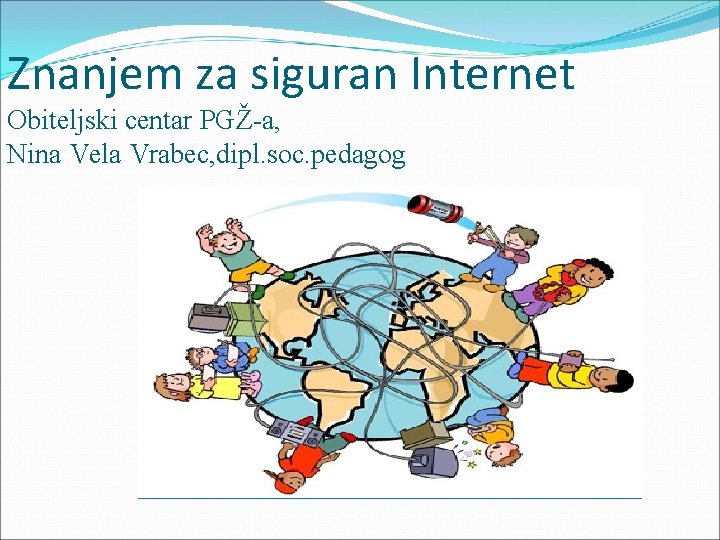 Znanjem za siguran Internet Obiteljski centar PGŽ-a, Nina Vela Vrabec, dipl. soc. pedagog 