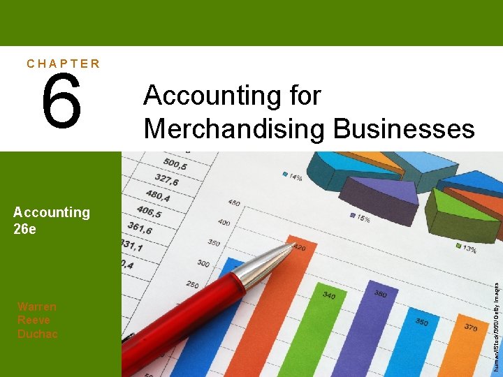 CHAPTER 6 Accounting for Merchandising Businesses Warren Reeve Duchac human/i. Stock/360/Getty Images Accounting 26