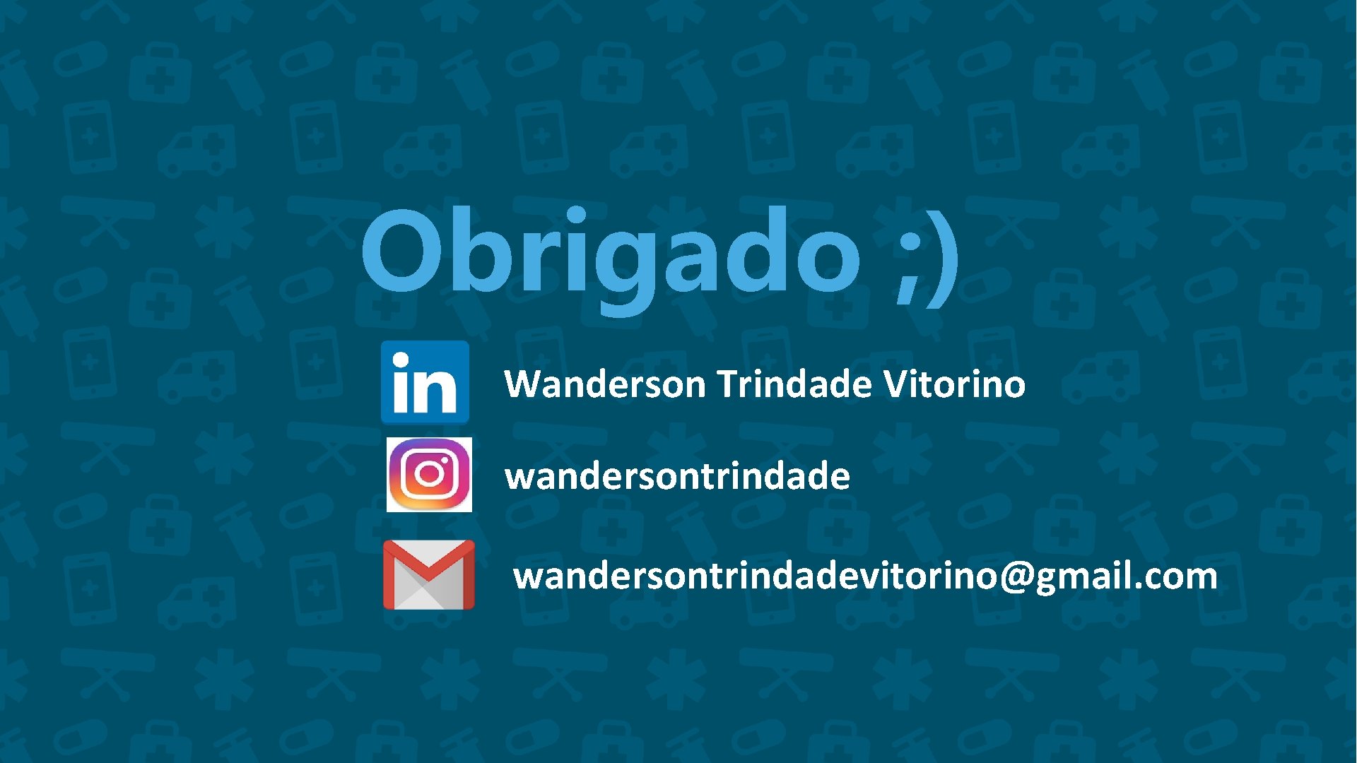 Obrigado ; ) Wanderson Trindade Vitorino wandersontrindadevitorino@gmail. com 