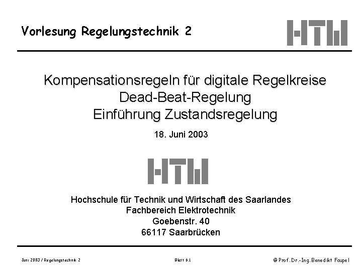 Vorlesung Regelungstechnik 2 Kompensationsregeln für digitale Regelkreise Dead-Beat-Regelung Einführung Zustandsregelung 18. Juni 2003 Hochschule