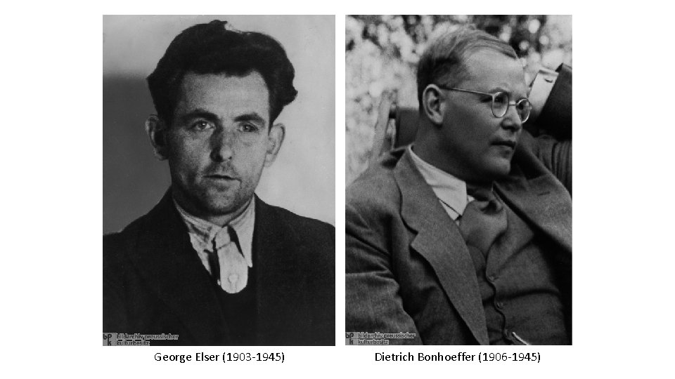 George Elser (1903 -1945) Dietrich Bonhoeffer (1906 -1945) 