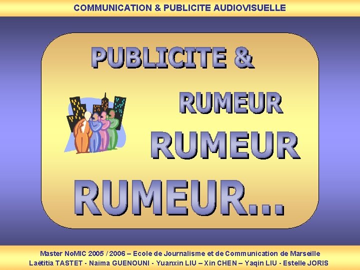 COMMUNICATION & PUBLICITE AUDIOVISUELLE Master No. MIC 2005 / 2006 – Ecole de Journalisme