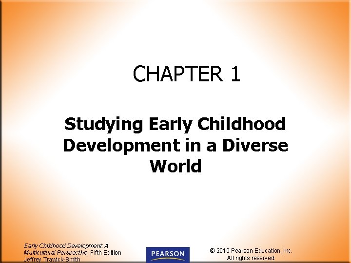 CHAPTER 1 Studying Early Childhood Development in a Diverse World Early Childhood Development: A