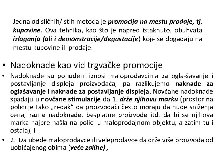 Jedna od sličnih/istih metoda je promocija na mestu prodaje, tj. kupovine. Ova tehnika, kao