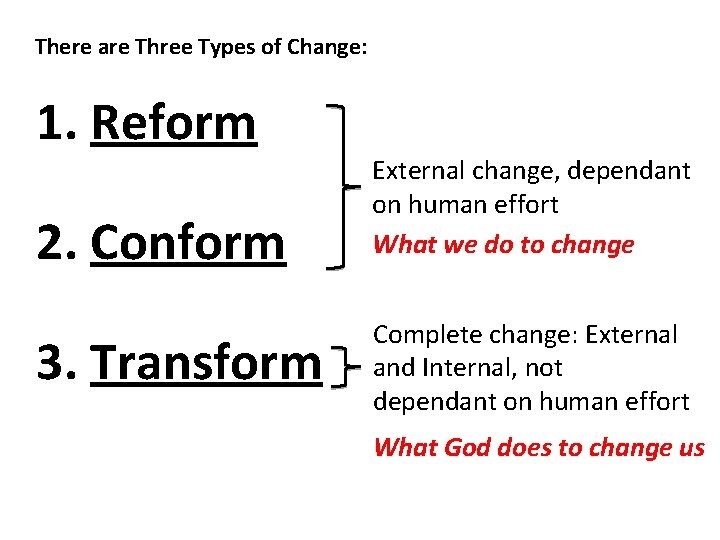 There are Three Types of Change: 1. Reform 2. Conform 3. Transform External change,
