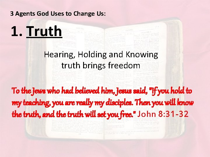 3 Agents God Uses to Change Us: 1. Truth Hearing, Holding and Knowing truth